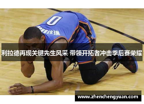 利拉德再现关键先生风采 带领开拓者冲击季后赛荣耀