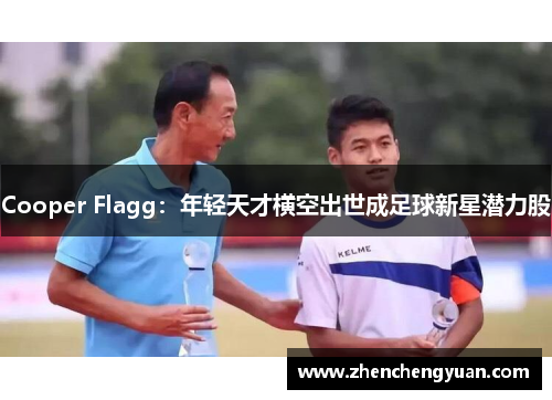 Cooper Flagg：年轻天才横空出世成足球新星潜力股