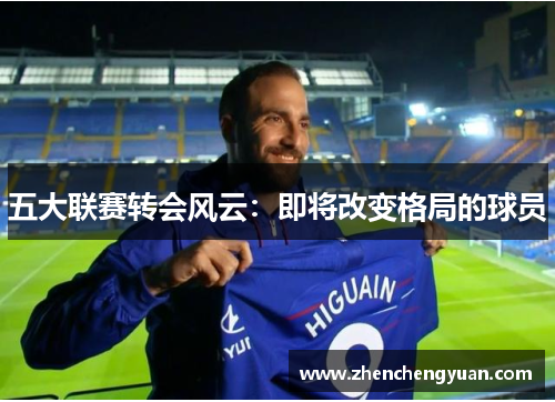 五大联赛转会风云：即将改变格局的球员