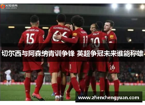 切尔西与阿森纳青训争锋 英超争冠未来谁能称雄