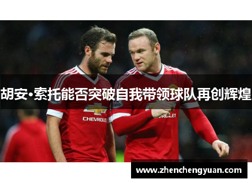 胡安·索托能否突破自我带领球队再创辉煌